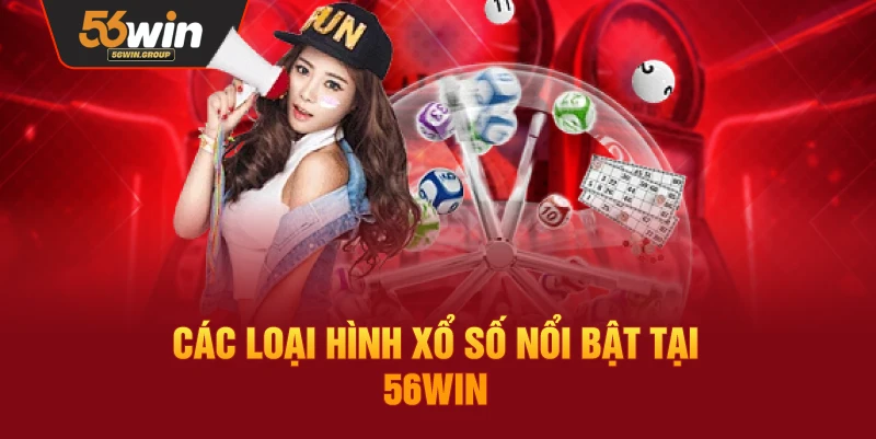 Danh sách các loại hình xổ số tiêu biểu đang có tại 56WIN