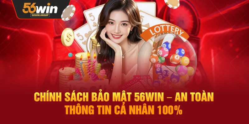 Chính Sách Bảo Mật 56WIN – Bảo Vệ Thông Tin Cá Nhân An Toàn Tuyệt Đối