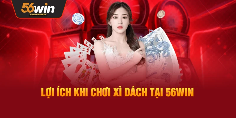 Những lợi ích khi tham gia Xì Dách tại 56WIN
