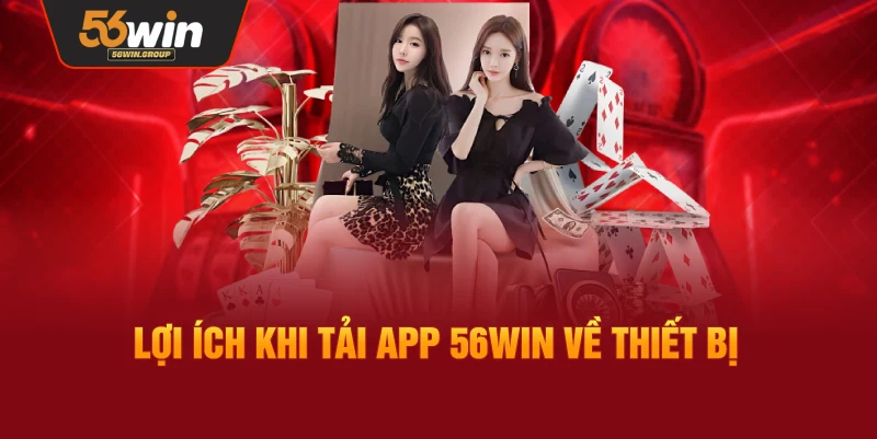 Những lợi ích nổi bật khi tải app 56Win trên thiết bị
