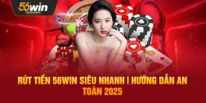 Rút Tiền 56Win Nhanh Chóng – Quy Trình An Toàn Năm 2025