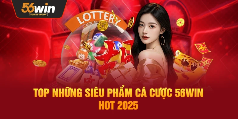 Danh sách các sản phẩm cá cược nổi bật tại 56WIN năm 2025